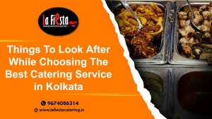 Things To Look After While Choosing The Best Catering Services in Kolkata