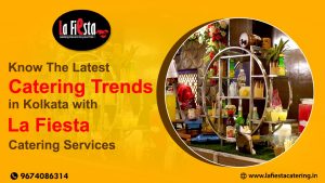 Know The Latest Catering Trends in Kolkata with La Fiesta Catering Services